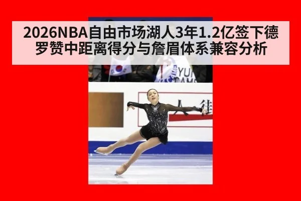 2026NBA自由市场湖人3年1.2亿签下德罗赞中距离得分与詹眉体系兼容分析